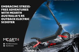 Embracing Stress-Free Adventures with Mearth Australia’s RS Outback Electric Scooter